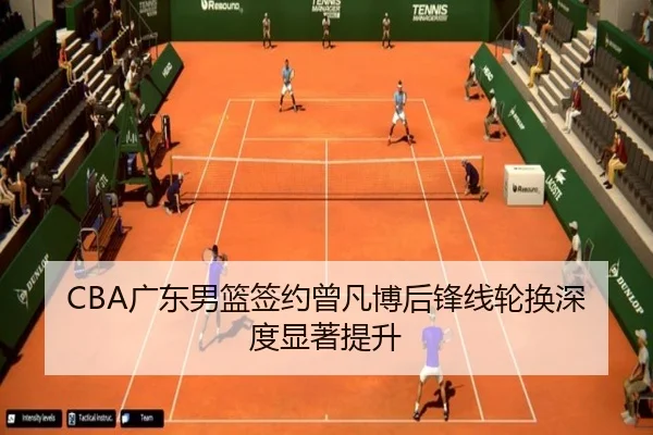 CBA广东男篮签约曾凡博后锋线轮换深度显著提升