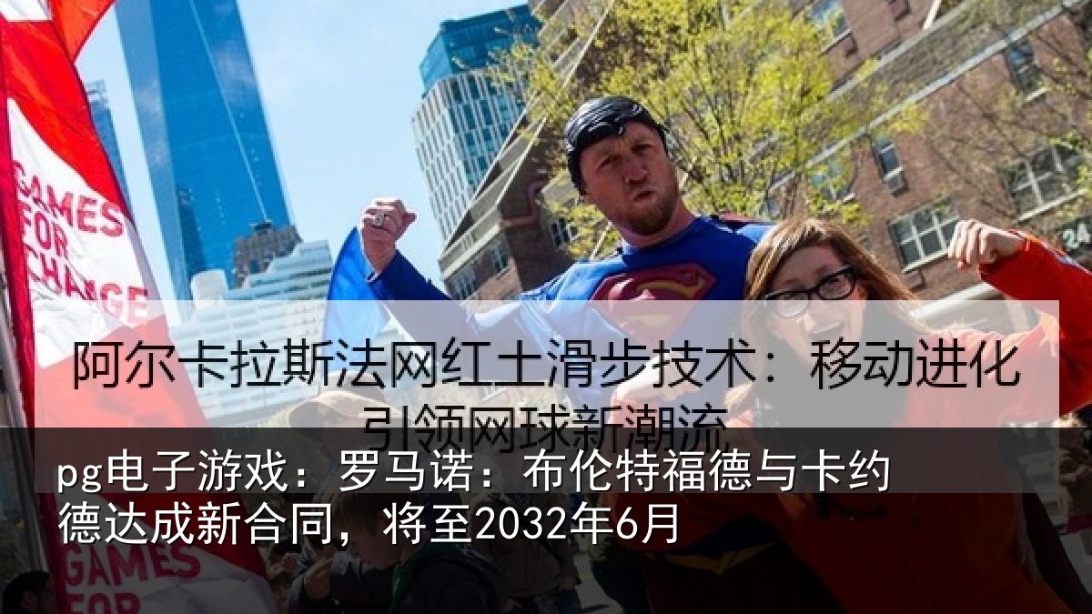 pg电子游戏:罗马诺:布伦特福德与卡约德达成新合同,将至2032年6月